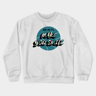 Ask Me To Make You Smile Beautiful Crewneck Sweatshirt